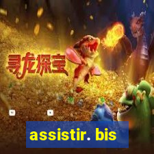 assistir. bis